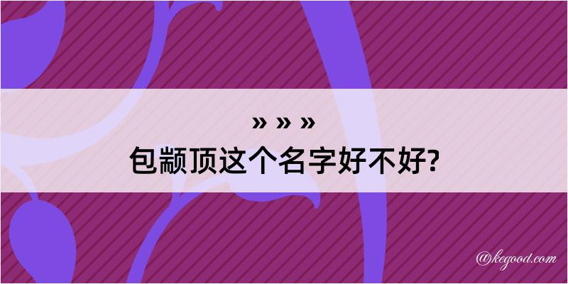 包颛顶这个名字好不好?