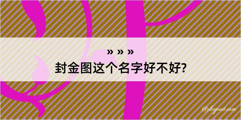 封金图这个名字好不好?