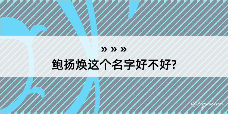 鲍扬焕这个名字好不好?