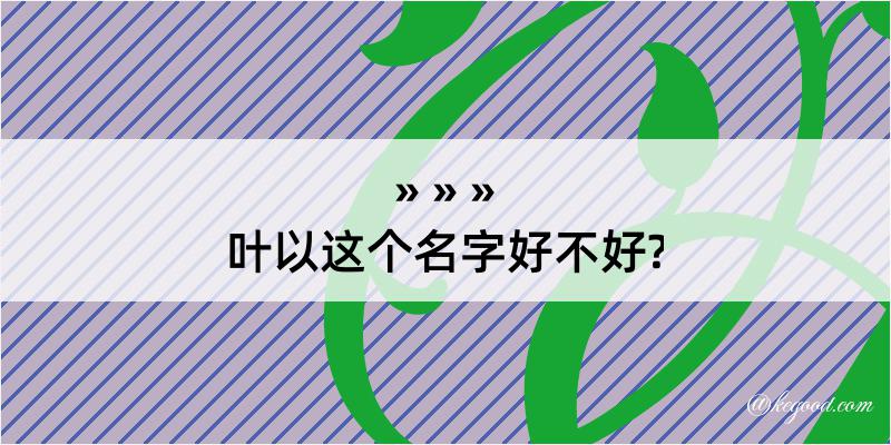 叶以这个名字好不好?