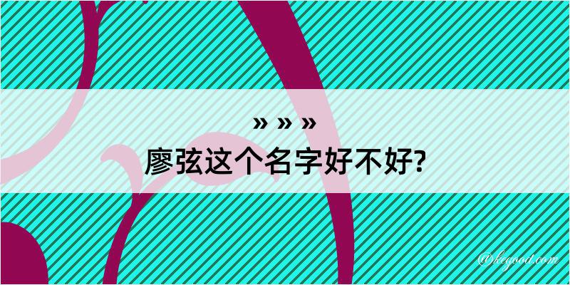 廖弦这个名字好不好?