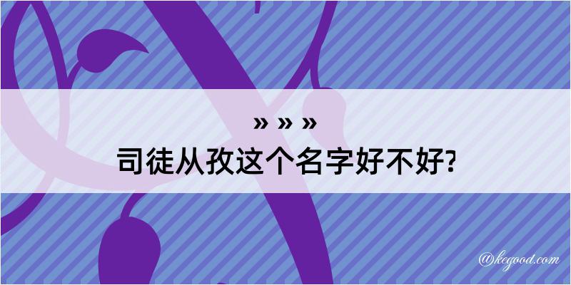 司徒从孜这个名字好不好?