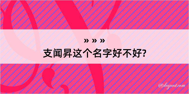 支闻昇这个名字好不好?