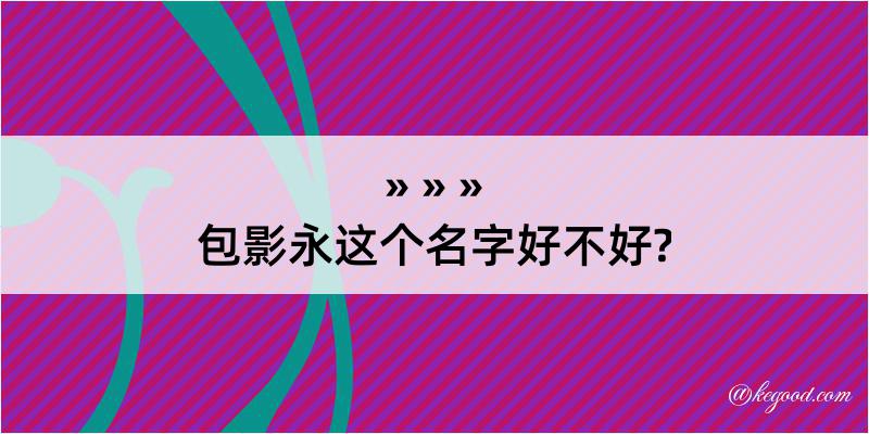 包影永这个名字好不好?