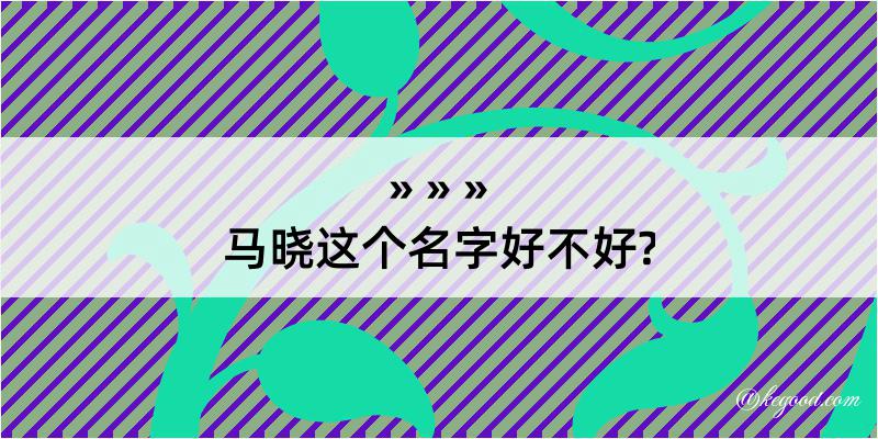 马晓这个名字好不好?