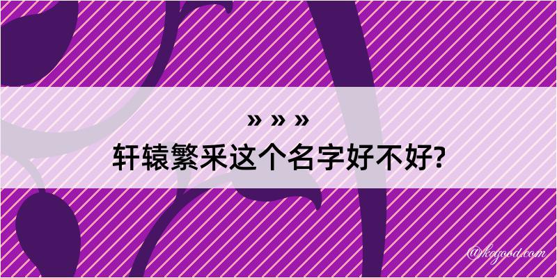 轩辕繁釆这个名字好不好?