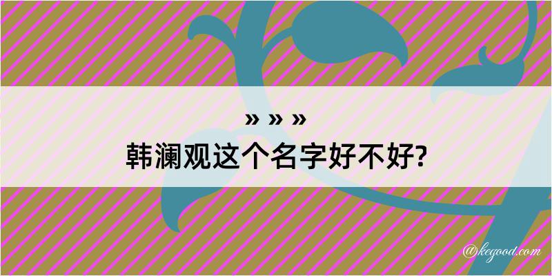 韩澜观这个名字好不好?