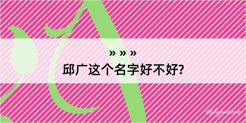 邱广这个名字好不好?