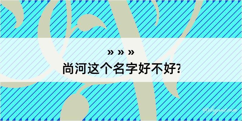 尚河这个名字好不好?