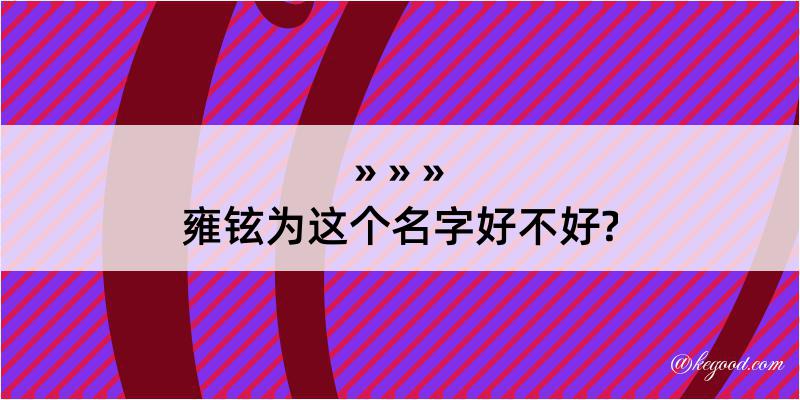 雍铉为这个名字好不好?