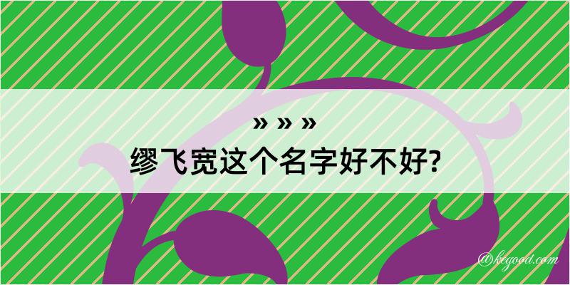 缪飞宽这个名字好不好?