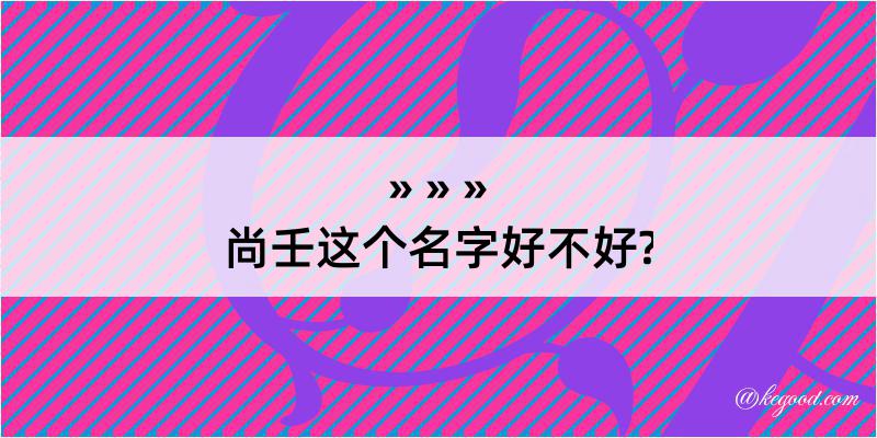 尚壬这个名字好不好?