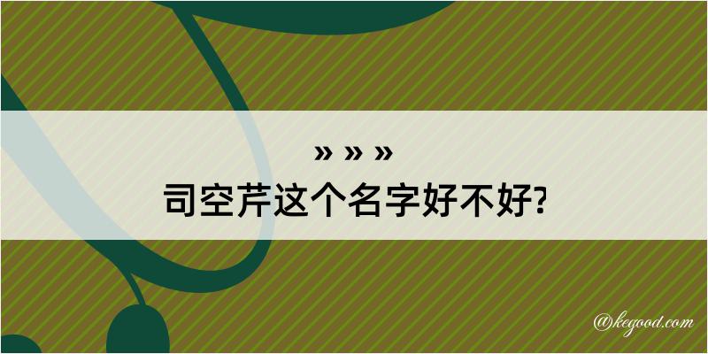 司空芹这个名字好不好?