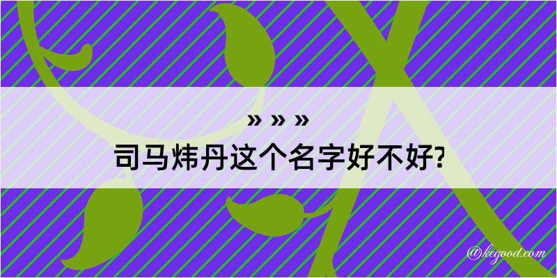 司马炜丹这个名字好不好?