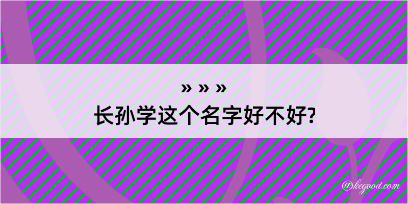 长孙学这个名字好不好?