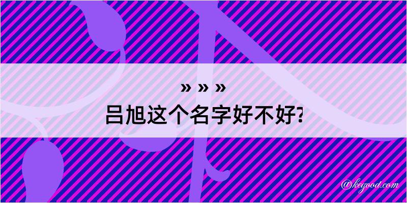 吕旭这个名字好不好?