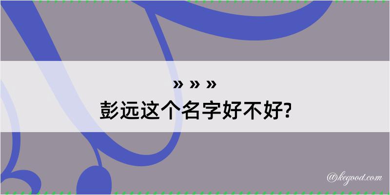 彭远这个名字好不好?