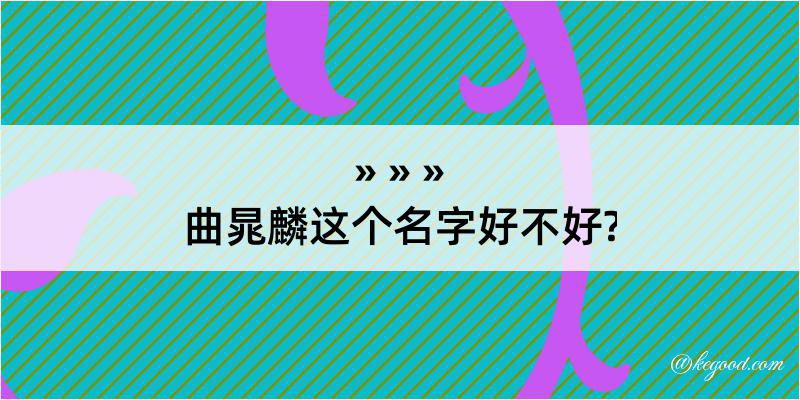 曲晁麟这个名字好不好?