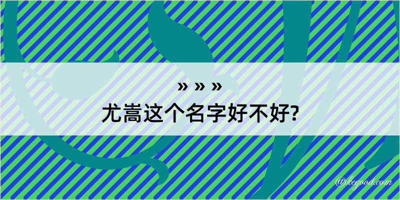 尤嵩这个名字好不好?