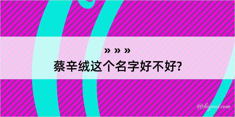 蔡辛绒这个名字好不好?