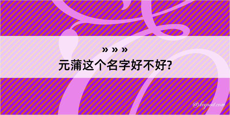 元蒲这个名字好不好?