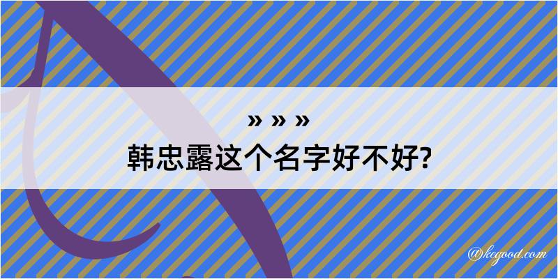 韩忠露这个名字好不好?