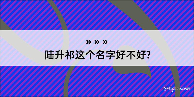 陆升祁这个名字好不好?