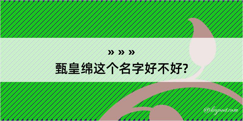 甄皇绵这个名字好不好?