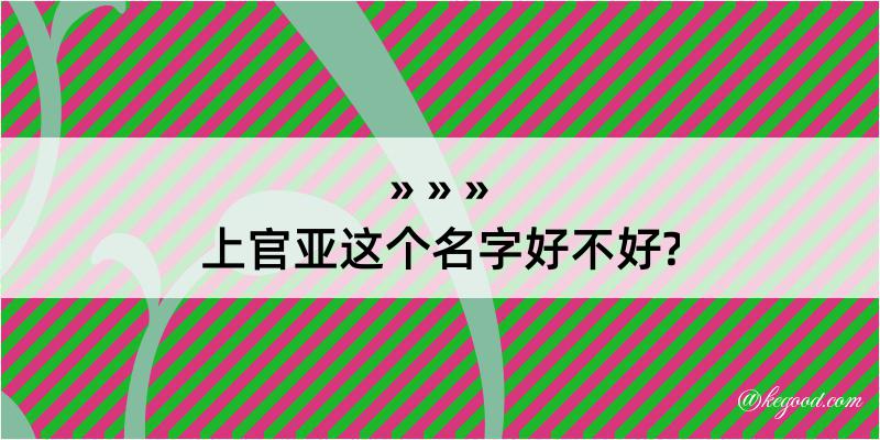 上官亚这个名字好不好?