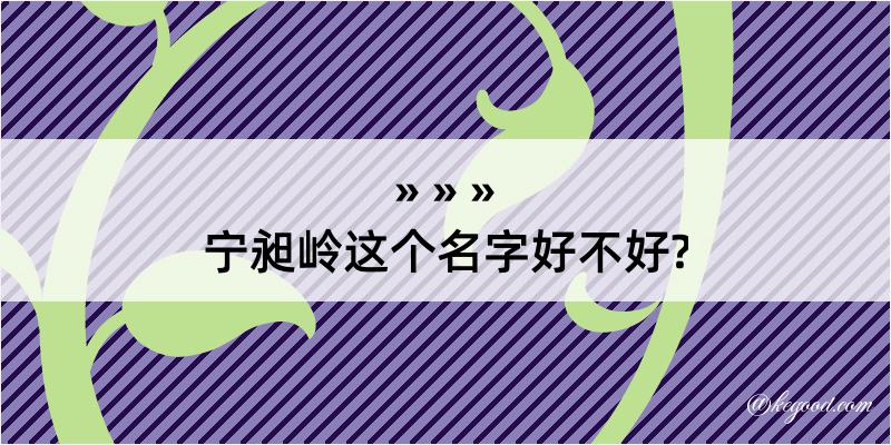 宁昶岭这个名字好不好?