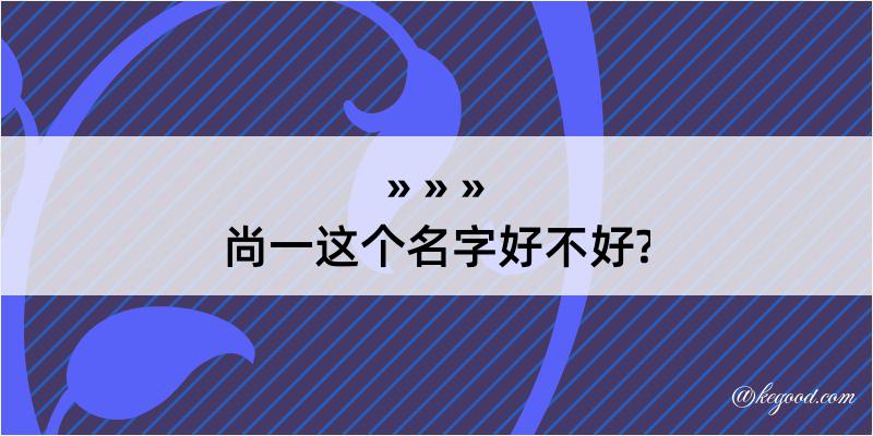 尚一这个名字好不好?