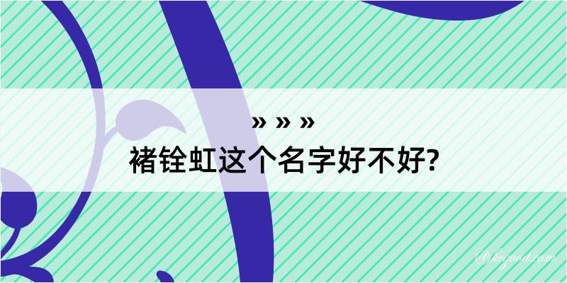 褚铨虹这个名字好不好?