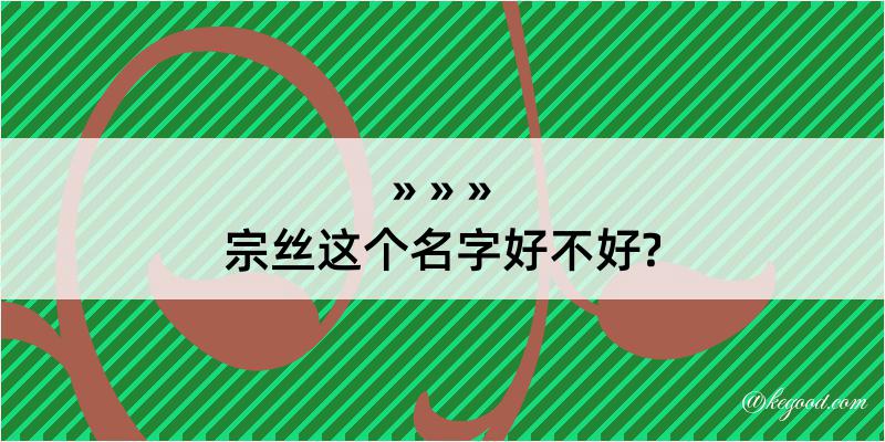 宗丝这个名字好不好?