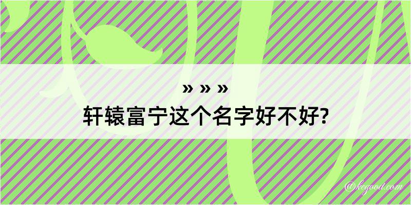 轩辕富宁这个名字好不好?