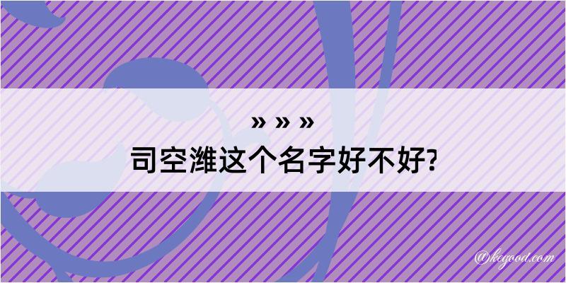 司空潍这个名字好不好?