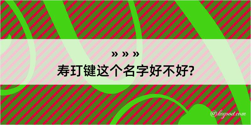 寿玎键这个名字好不好?