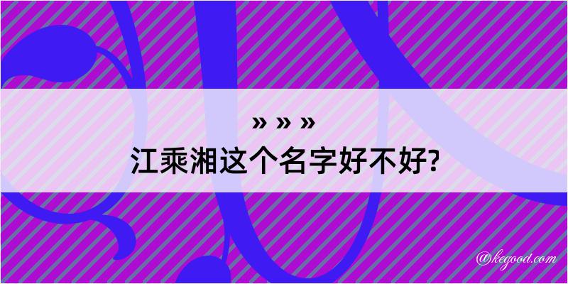 江乘湘这个名字好不好?