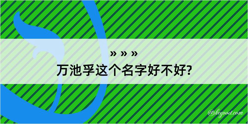 万池孚这个名字好不好?