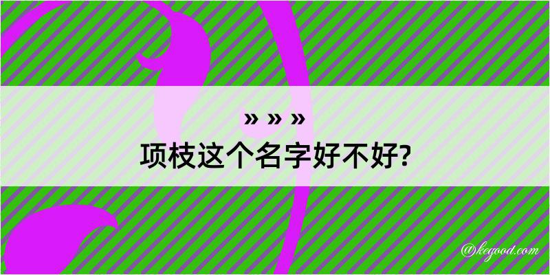 项枝这个名字好不好?