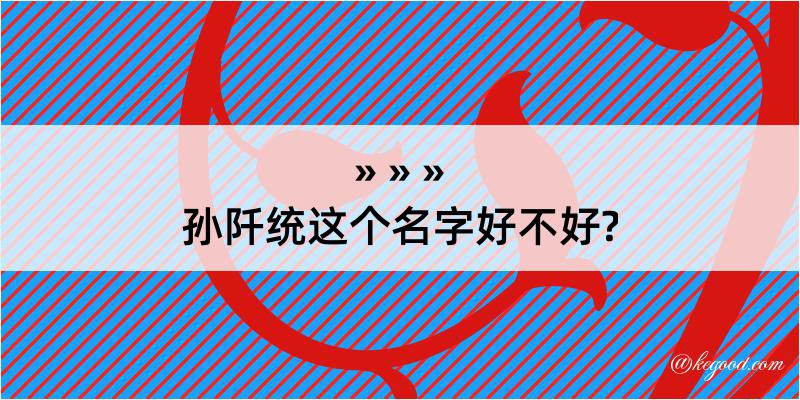 孙阡统这个名字好不好?