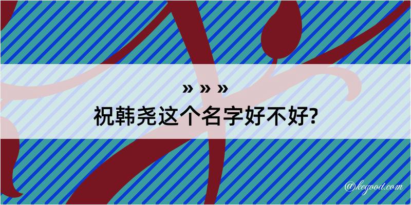 祝韩尧这个名字好不好?