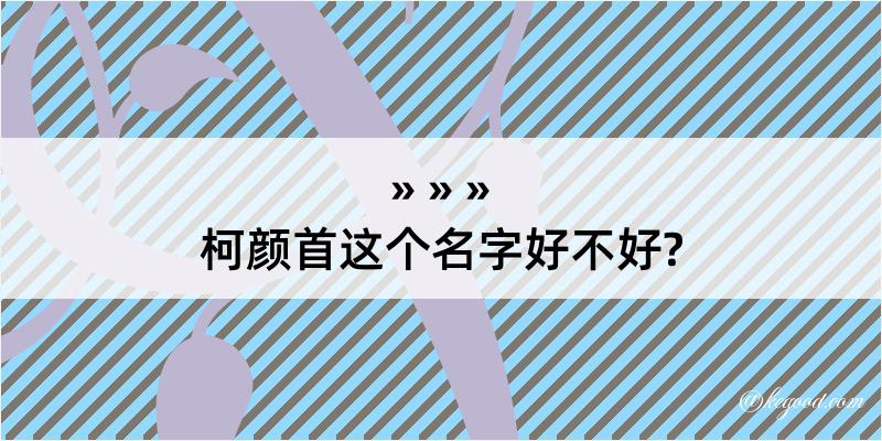 柯颜首这个名字好不好?