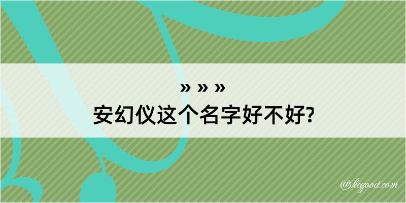 安幻仪这个名字好不好?