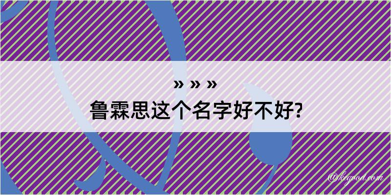 鲁霖思这个名字好不好?