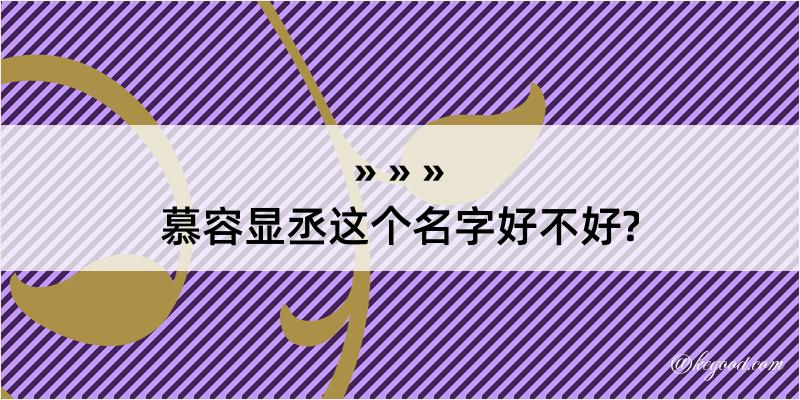 慕容显丞这个名字好不好?