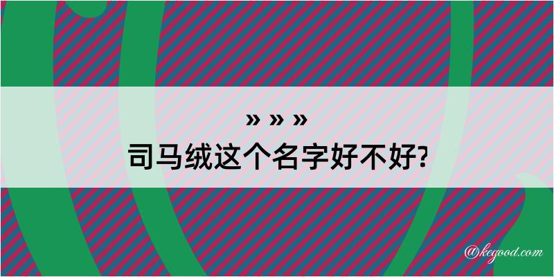 司马绒这个名字好不好?