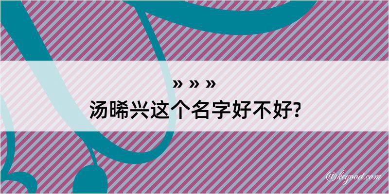 汤晞兴这个名字好不好?