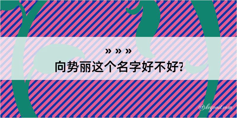 向势丽这个名字好不好?