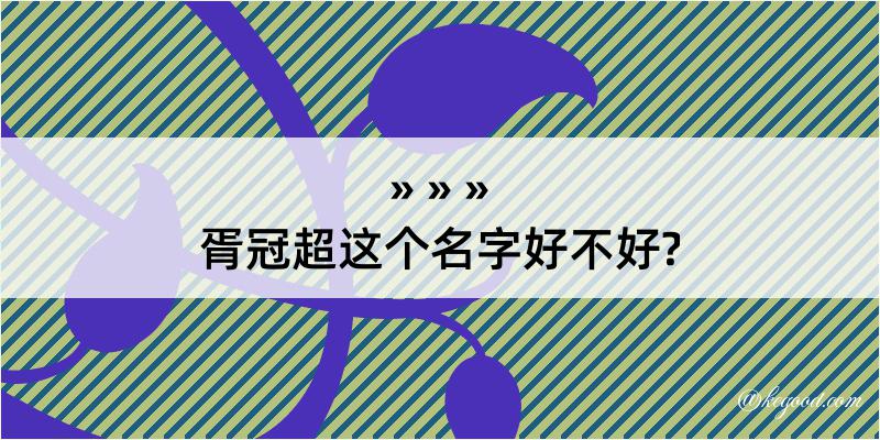 胥冠超这个名字好不好?