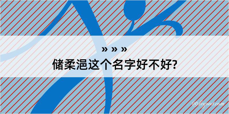 储柔浥这个名字好不好?